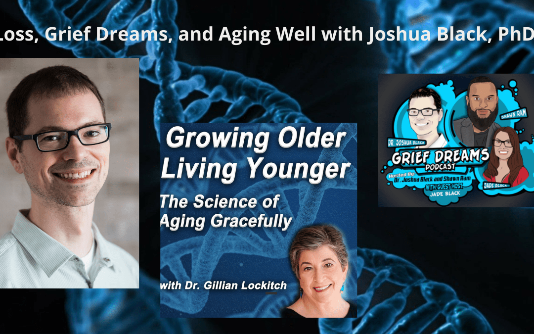 Loss, Grief Dreams, and Aging Well with Joshua Black PhD.