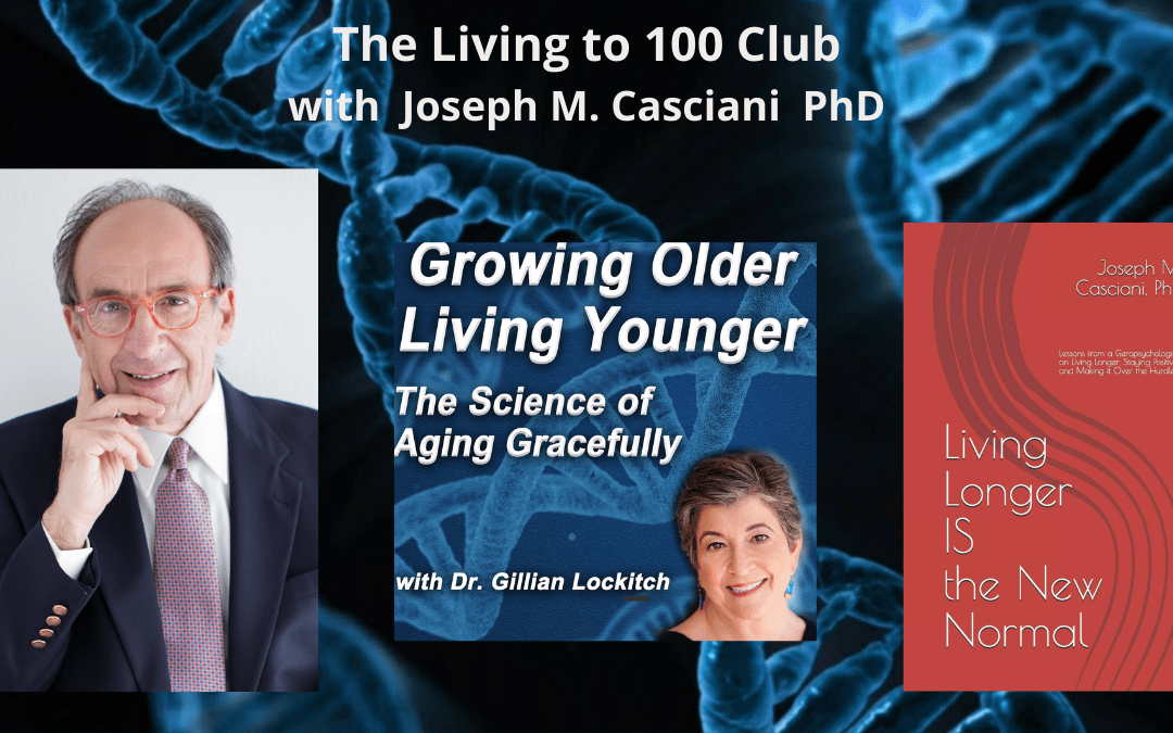 The Living to 100 Club: A Psychologist’s View on Aging Well with Joseph Casciani PhD.