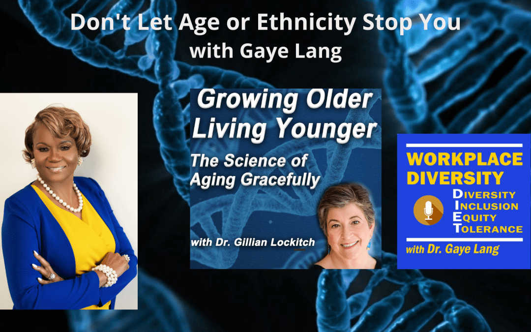 043 Dr. Gaye Lang: Don’t Let Age or Ethnicity Stop You