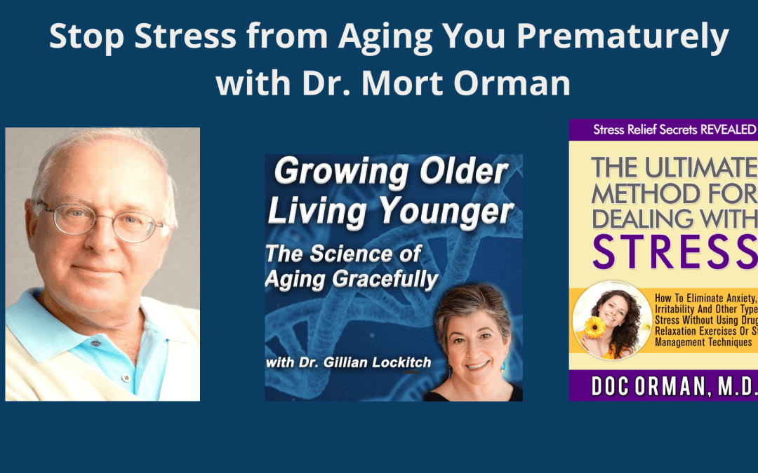 058 Dr. Mort Orman: Stop Stress from Aging You Prematurely.