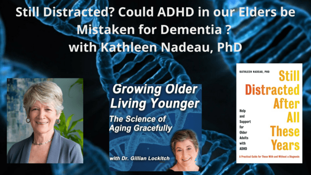 098 Kathleen Nadeau, PhD. Still Distracted? Could ADHD in our Elders be Mistaken for Dementia?